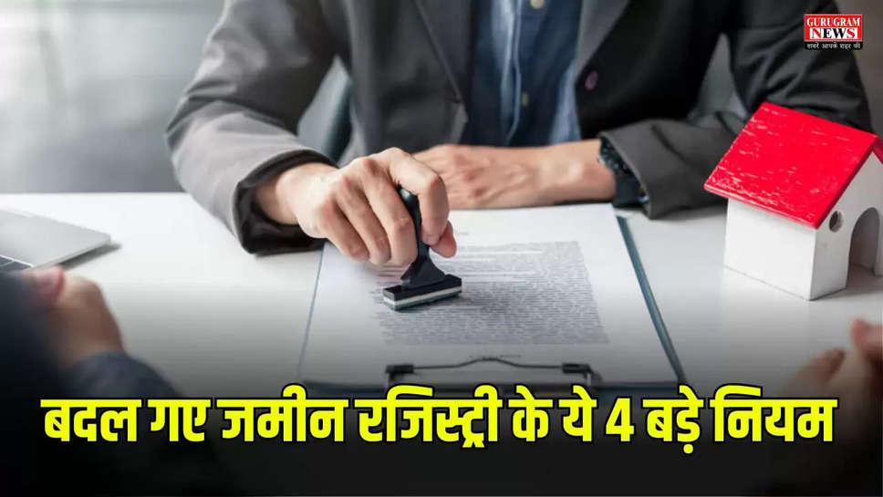  बदल गए जमीन रजिस्ट्री के ये 4 बड़े नियम 