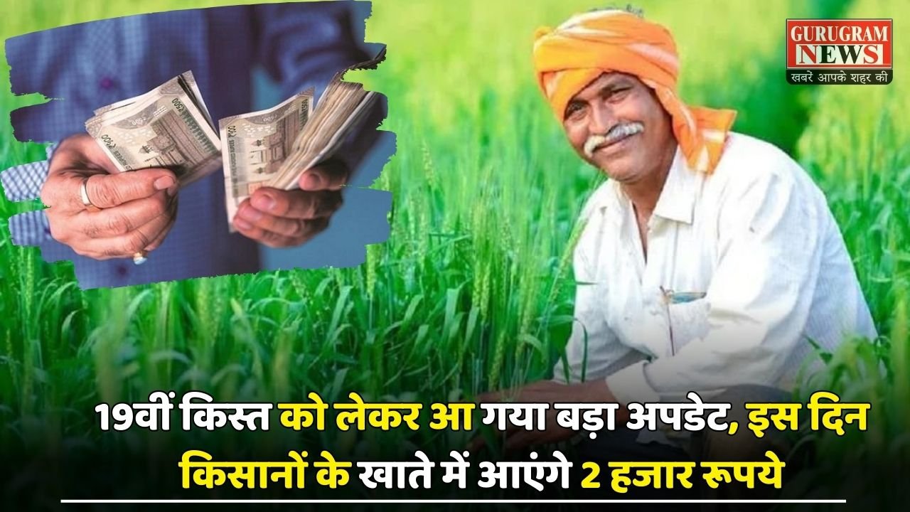 Pm Kisan Yojana: 19वीं किस्त को लेकर आ गया बड़ा अपडेट, इस दिन किसानों के खाते में आएंगे 2 हजार रूपये