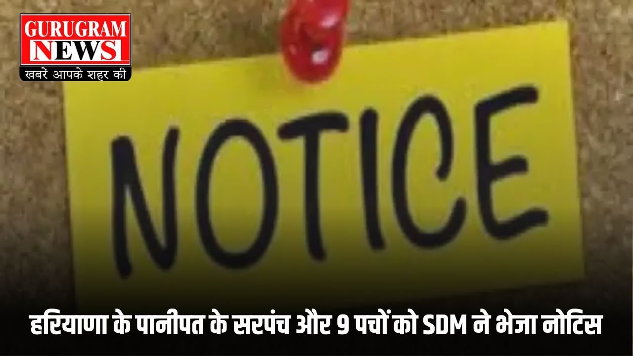 Haryana News: हरियाणा के पानीपत के सरपंच और 9 पचों को SDM ने भेजा नोटिस, जानें क्या है मामला ?