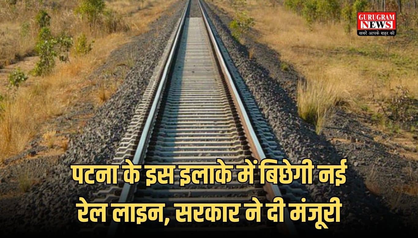 पटना के इस इलाके में बिछेगी नई रेल लाइन, सरकार ने दी मंजूरी