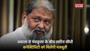 Haryana: अंबाला से पंचकूला के बीच त्वरित सीधी कनेक्टिविटी को मिलेगी मजबूती- ऊर्जा, परिवहन एवं श्रम मंत्री श्री अनिल विज