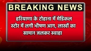 Haryana: हरियाणा के टोहाना में मेडिकल स्टोर में लगी भीषण आग, लाखों का सामान जलकर स्वाहा