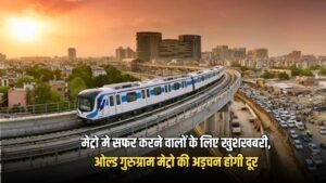 Haryana Metro: मेट्रो मे सफर करने वालों के लिए खुशखबरी, ओल्ड गुरुग्राम मेट्रो की अड़चन होगी दूर,  बनेगे  27 स्टेशन