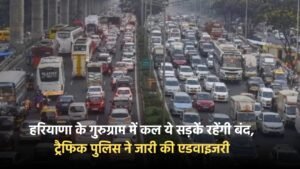 Traffic Advisory: हरियाणा के गुरुग्राम में कल ये सड़कें रहेंगी बंद, ट्रैफिक पुलिस ने जारी की एडवाइजरी