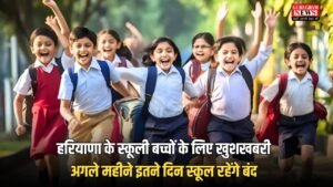 School Holiday: हरियाणा के स्कूली बच्चों के लिए खुशखबरी ,अगले महीने इतने दिन स्कूल रहेंगे बंद ,  देखें छुट्टियों की लिस्ट