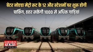 Haryana: ग्रेटर नोएडा मेट्रो रूट के 12 और स्टेशनों पर शुरू होगी पार्किंग, ठहर सकेंगी 1000 से अधिक गाड़ियां