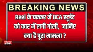 Reel के चक्कर में BCA स्टूडेंट को कार में लगी गोली,  जानिए क्या है पूरा मामला ?