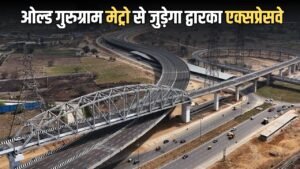 Dwarka Expressway: ओल्ड गुरुग्राम मेट्रो से जुड़ेगा द्वारका एक्सप्रेसवे, यहां बनेगा स्टेशन