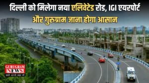 Elevated Road: दिल्ली को मिलेगा नया एलिवेटेड रोड, IGI एयरपोर्ट और गुरुग्राम जाना होगा आसान