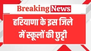 School Closed: हरियाणा के इस जिले में स्कूलों की छुट्टी, जानें कब तक बंद रहेंगे स्कूल