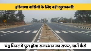Haryana News: हरियाणा वासियों के लिए बड़ी खुशखबरी! चंद्र मिनट में पूरा होगा राजस्थान का सफर, जानें कैसे
