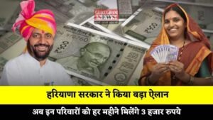 Haryana: हरियाणा सरकार ने किया बड़ा ऐलान, अब इन परिवारों को हर महीने मिलेंगे 3 हजार रुपये