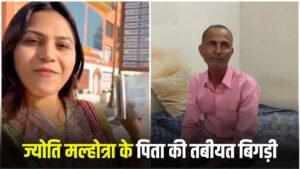 Jyoti Malhotra: ज्योति मल्होत्रा के पिता की तबीयत बिगड़ी, बेटी को लेकर कह दी बड़ी बात