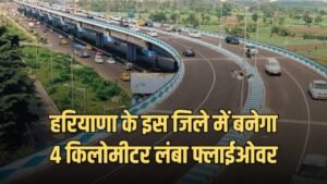New Flyover: हरियाणा के इस जिले में बनेगा 4 किलोमीटर लंबा फ्लाईओवर, 122 करोड़ रुपये होंगे खर्च