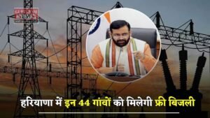 Haryana: हरियाणा में सैनी सरकार का बड़ा ऐलान, इन 44 गांवों को मिलेगी फ्री बिजली