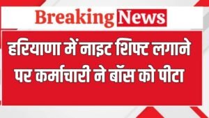 Haryana News: हरियाणा में नाइट शिफ्ट लगाना बॉस को पड़ा महंगा, कर्मचारी ने बुरी तरह पीटा