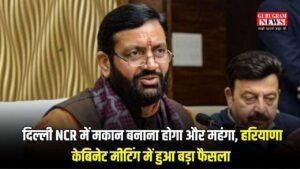 दिल्ली NCR में मकान बनाना होगा और महंगा, हरियाणा केबिनेट मीटिंग में हुआ बड़ा फैसला