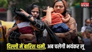 Delhi Weather Today: दिल्ली में मौसम का बदला मिजाज! बारिश थमी, अब चलेगी भयंकर लू, अलर्ट जारी