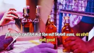 हरियाणा के इस जिले में दो दिन नहीं मिलेगी शराब, बंद रहेंगी सभी दुकानें, जानिए क्यों