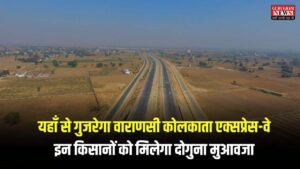 New Expressway: यहाँ से गुजरेगा वाराणसी कोलकाता एक्सप्रेस-वे, इन किसानों को मिलेगा दोगुना मुआवजा