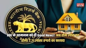 RBI ने आमजन को दी Good Newz! अब होम लोन पर होगा 7.71 लाख रुपये का फायदा