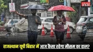 Weather Update: दिल्ली NCR में आज तूफ़ानी बारिश का अलर्ट, राजस्थान यूपी बिहार में आज कैसा रहेगा मौसम का हाल? देखिए मौसम का लैटस्ट अपडेट