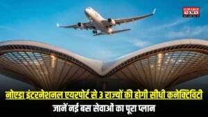 Jewar Airport: नोएडा इंटरनेशनल एयरपोर्ट से 3 राज्यों की होगी सीधी कनेक्टिविटी, जानें नई बस सेवाओं का पूरा प्लान