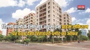 DDA Scheme: दिल्ली वालों के लिए गुड न्यूज, इस प्राइम लोकेशन पर DDA देगा रिहायशी प्लॉट का ऑफर, मिलेंगी ये सुविधाएं