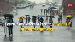 IMD Weather Alert: सावधान; 6 राज्यों में भारी बारिश का रेड अलर्ट, इन इलाकों में भी झमाझम बरसेंगे बादल