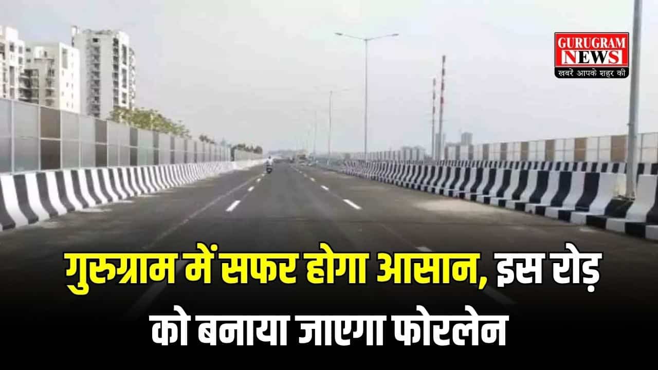 Travelling in Gurugram will become easier, this road will be made four-lane