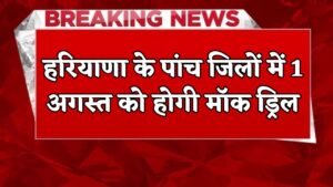 Haryana Mock Drill: हरियाणा के इन पांच जिलों में 1 अगस्त को होगी मॉक ड्रिल, जानें वजह?
