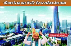Haryana News: हरियाणा के इस शहर में प्लॉट और घर खरीदना होगा महंगा, 30 फीसदी तक बढ़ सकते हैं सर्कल रेट