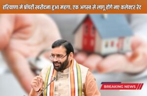 Haryana News: हरियाणा में प्रॉपर्टी खरीदना हुआ महंगा, एक अगस्त से लागू होंगे नए कलेक्टर रेट, सीएम ने दी मंजूरी