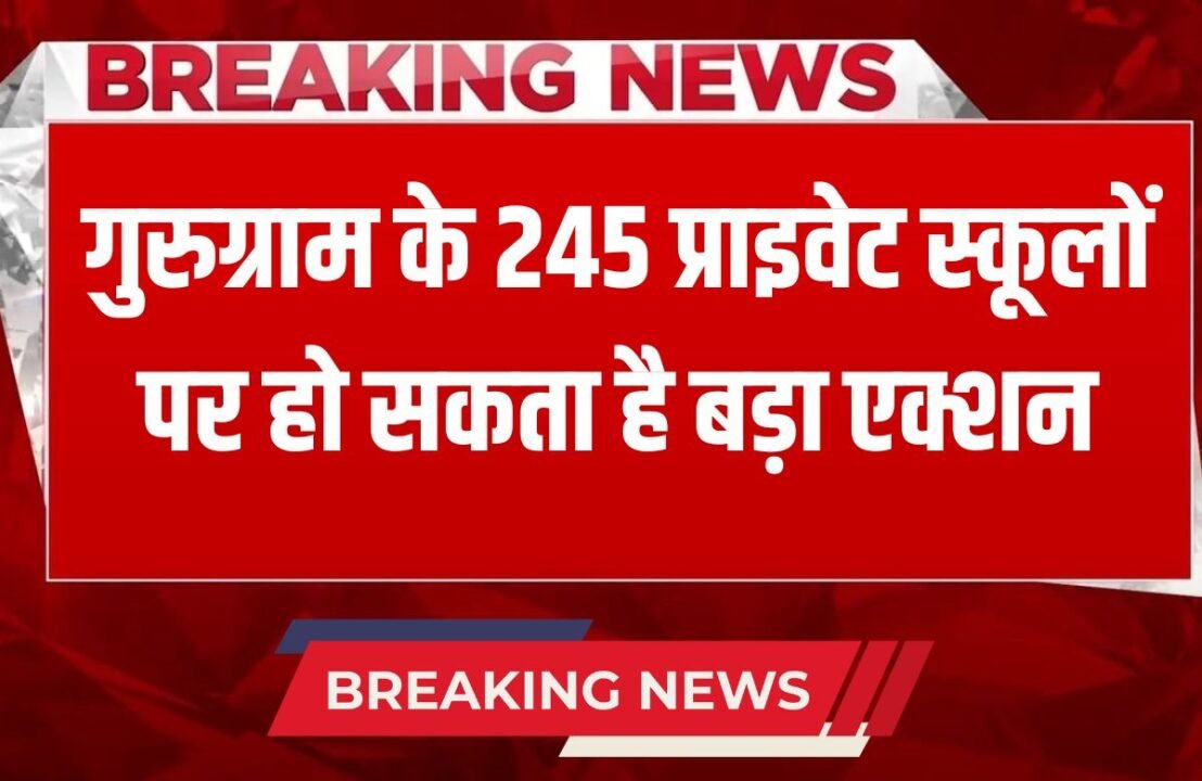 _Gurugram News Big action can be taken against 245 private schools of Gurugram, Education Department has issued notices