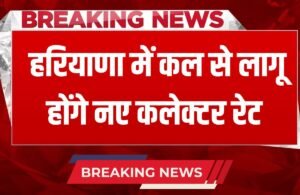 Haryana News: हरियाणा में कल से लागू होंगे नए कलेक्टर रेट, जानें कहां होगी सबसे ज्यादा बढ़ोतरी
