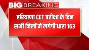 Haryana CET: हरियाणा में सीईटी परीक्षा के दिन सभी जिलों में लागू होगी धारा 163