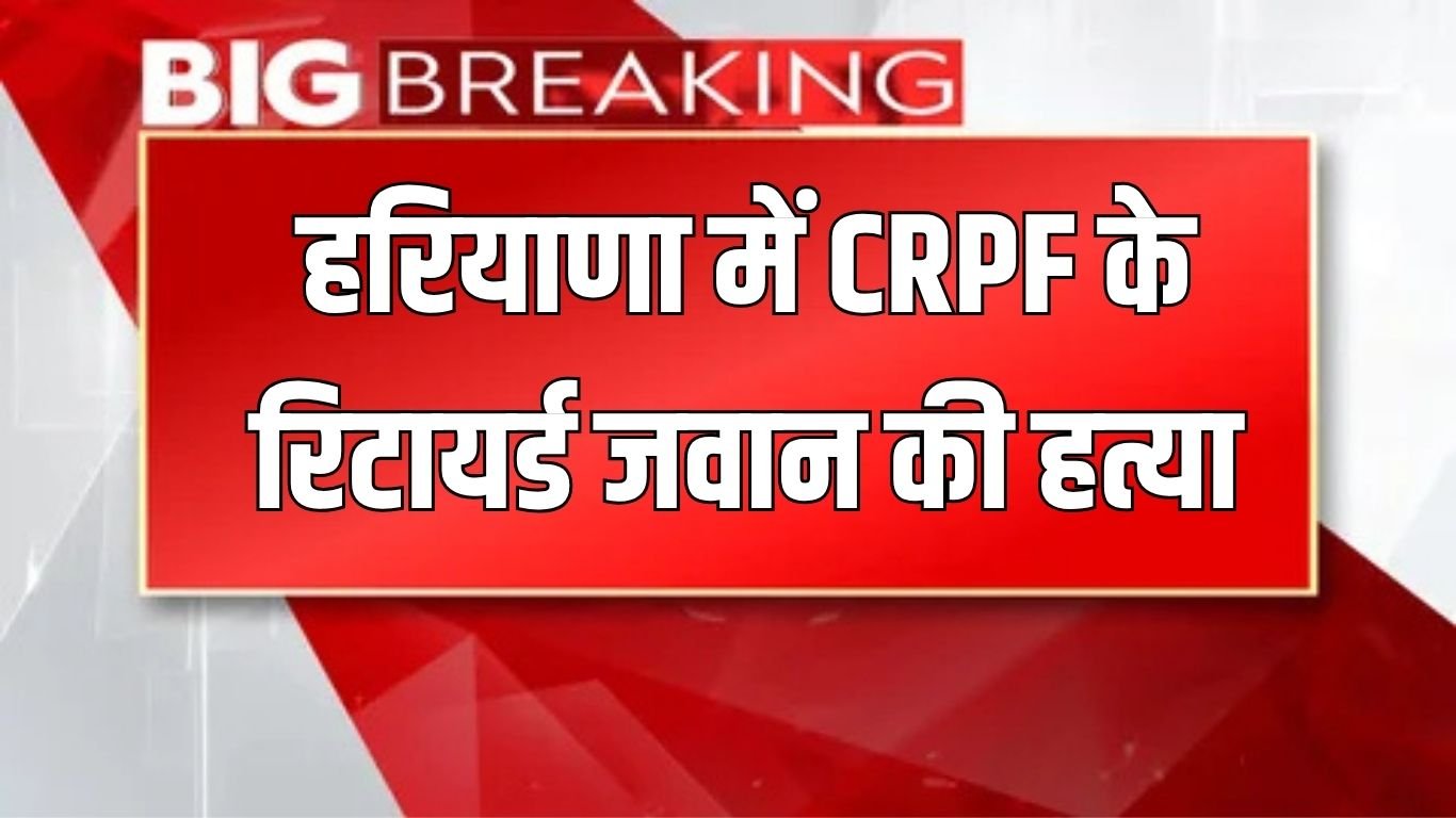 Haryana News: Retired CRPF jawan murdered in Haryana, attacked by masked miscreants