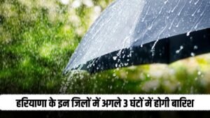 Haryana Rain Alert: हरियाणा के इन जिलों में अगले 3 घंटों में होगी बारिश, अलर्ट जारी