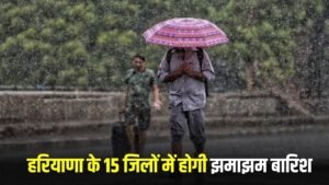 Haryana Weather Update: हरियाणा के 15 जिलों में होगी झमाझम बारिश, IMD ने जारी किया अलर्ट