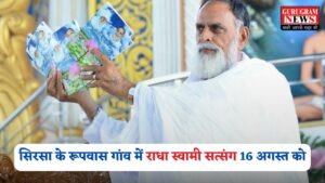 Haryana: सिरसा के रूपवास गांव में राधा स्वामी सत्संग 16 अगस्त को, संत हुजूर कंवर साहेब जी महाराज करेंगे प्रवचन