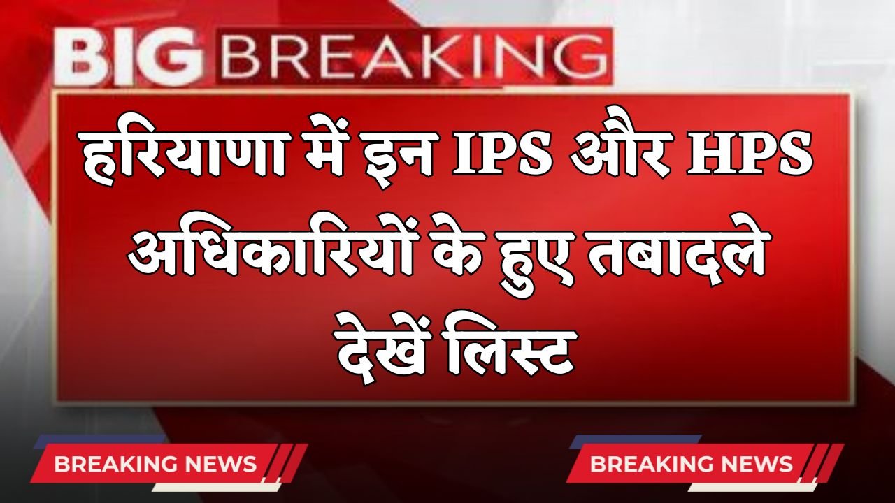 These IPS and HPS officers have been transferred in Haryana