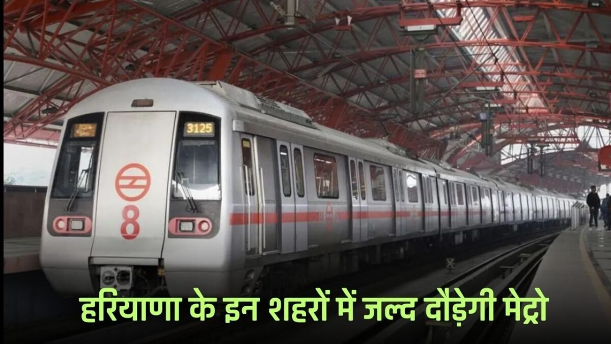 Haryana Metro: Metro will soon run in these cities of Haryana, 21 stations will be built