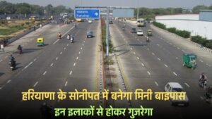 New Mini Bypass: हरियाणा के सोनीपत में बनेगा मिनी बाइपास, इन इलाकों से होकर गुजरेगा