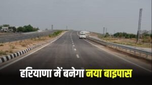New Bypass: हरियाणा में बनेगा नया बाइपास, 1878.31 करोड़ रूपये की आएगी लागत