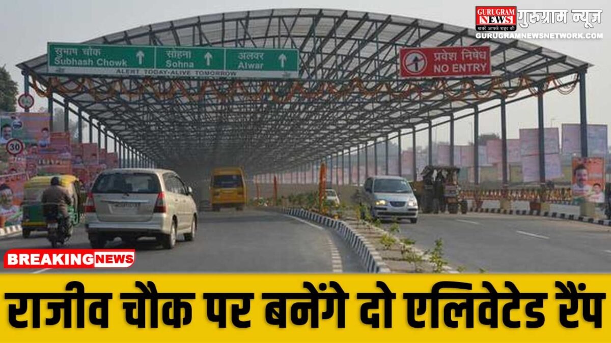 Elevated Ramps गुरुग्राम में राजीव चौक पर बनेंगे दो एलिवेटेड रैंप ...