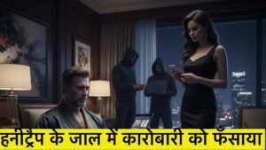 Honey Trap के जाल में फंसा करोड़पति कारोबारी, ब्लैकमेलिंग से 4 साल में ठगे करोड़ों रुपये