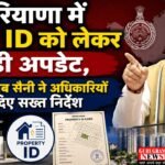 Major Update: हरियाणा में प्रॉपर्टी ID को लेकर बड़ी अपडेट, सीएम नायब सैनी ने अधिकारियों को दिए सख्त निर्देश