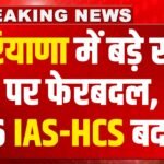 Haryana IAS HCS Transfer : हरियाणा में बड़ा प्रशासनिक फेरबदल: 26 IAS-HCS अधिकारियों के तबादले, गुरुग्राम मेट्रो और HSVP में भी बदलाव